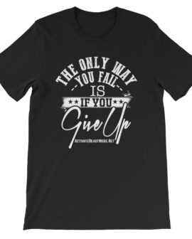 The Only Way You Fail Is If You Give Up Black Motivational TShirt